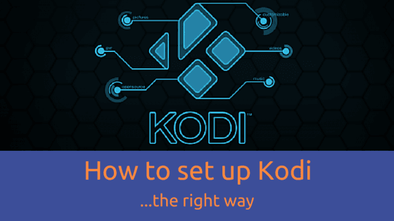 New Users guide: How to Setup Kodi the right way.