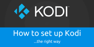 how to set up Kodi the right way