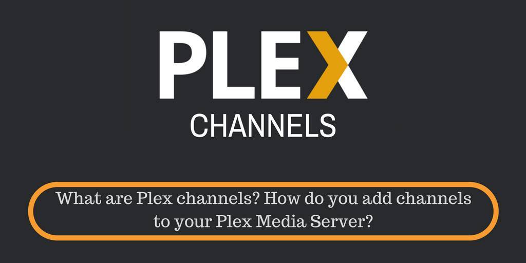 Plex Channels: What are Plex channels? How do you add channels to Plex?