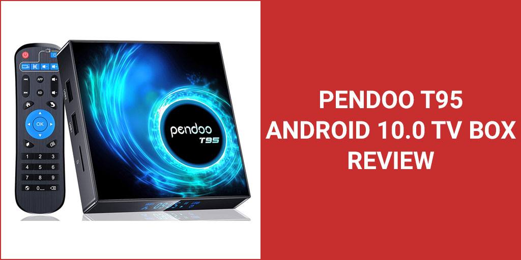 Pendoo T95 Android 10.0 TV Box: Our Complete Review