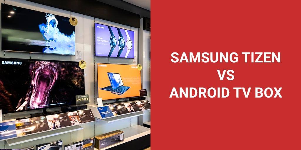 Samsung Tizen TV vs Android TV Box: Which Should You Choose?