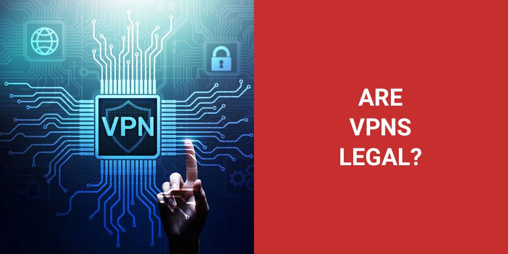 Are VPNs Legal & Should You Be Using One?